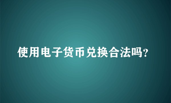 使用电子货币兑换合法吗？