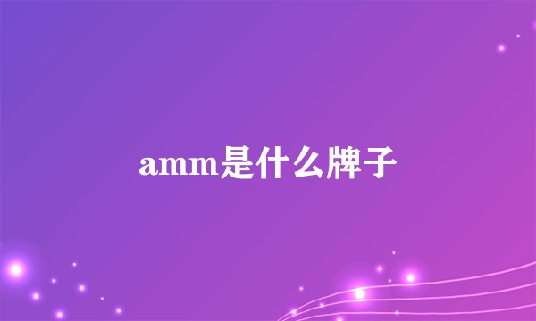 amm是什么牌子
