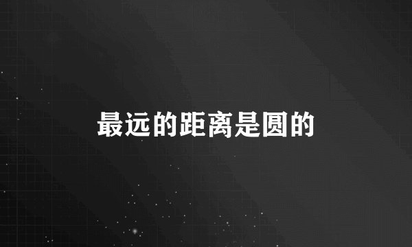 最远的距离是圆的