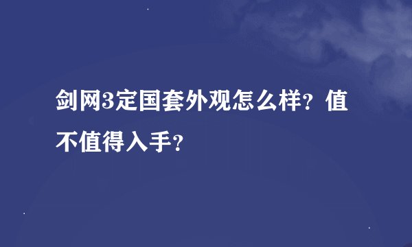 剑网3定国套外观怎么样？值不值得入手？