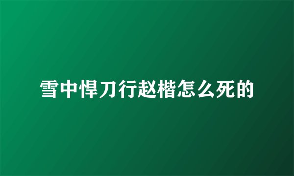 雪中悍刀行赵楷怎么死的