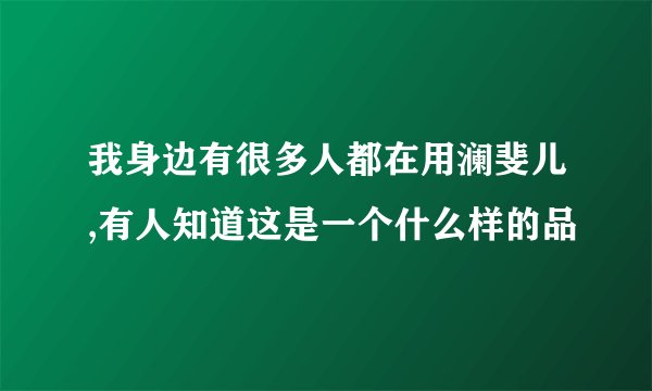 我身边有很多人都在用澜斐儿,有人知道这是一个什么样的品