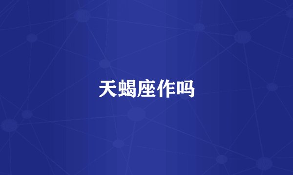 天蝎座作吗