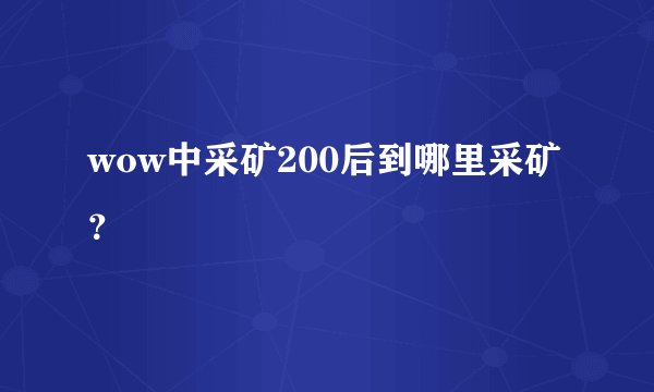 wow中采矿200后到哪里采矿？