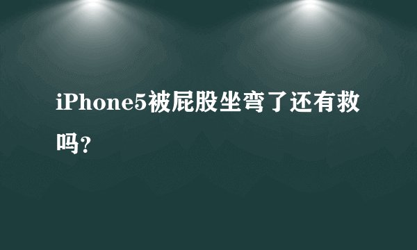 iPhone5被屁股坐弯了还有救吗？
