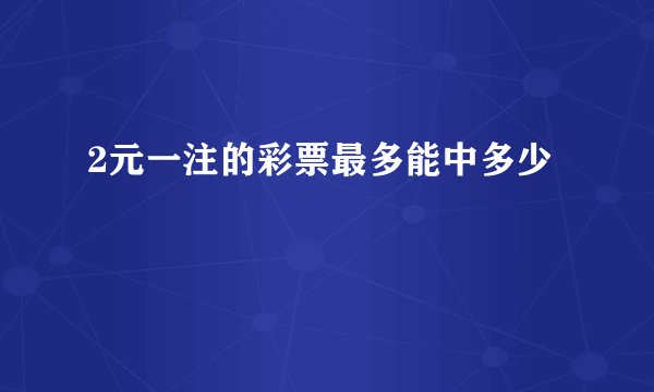 2元一注的彩票最多能中多少