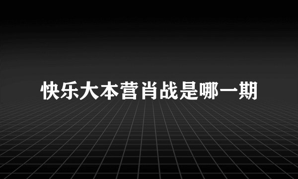 快乐大本营肖战是哪一期