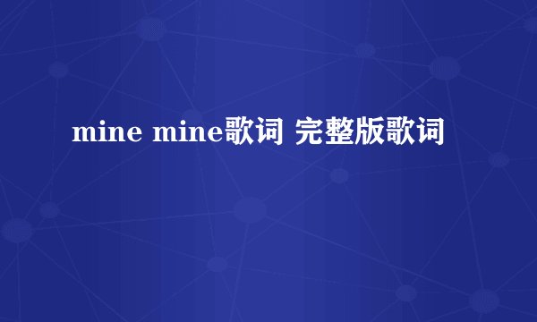 mine mine歌词 完整版歌词