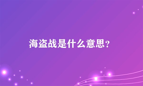 海盗战是什么意思？