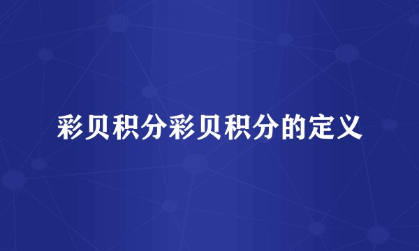 彩贝积分彩贝积分的定义