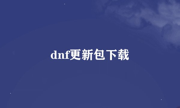 dnf更新包下载