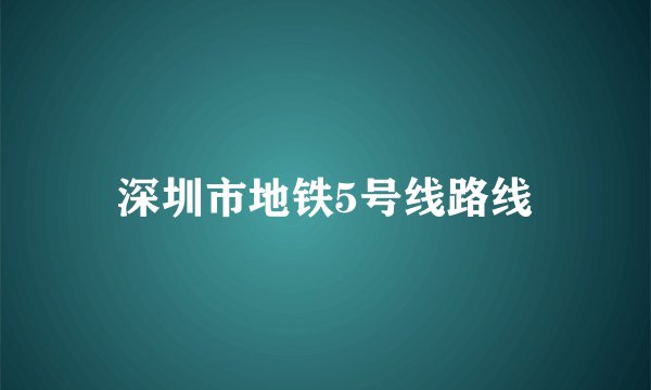 深圳市地铁5号线路线