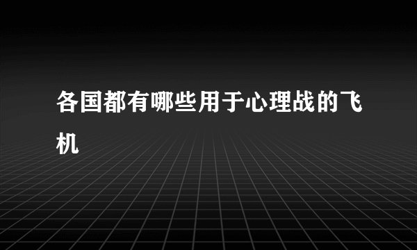 各国都有哪些用于心理战的飞机
