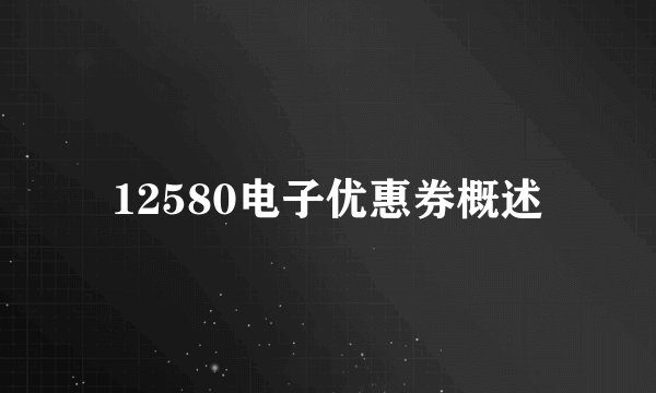 12580电子优惠券概述