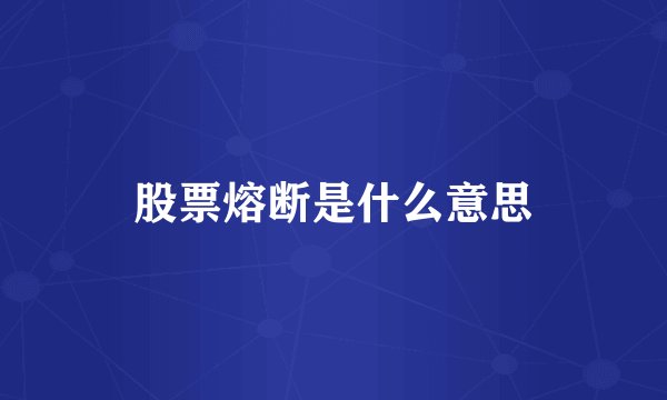 股票熔断是什么意思