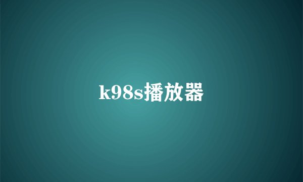 k98s播放器