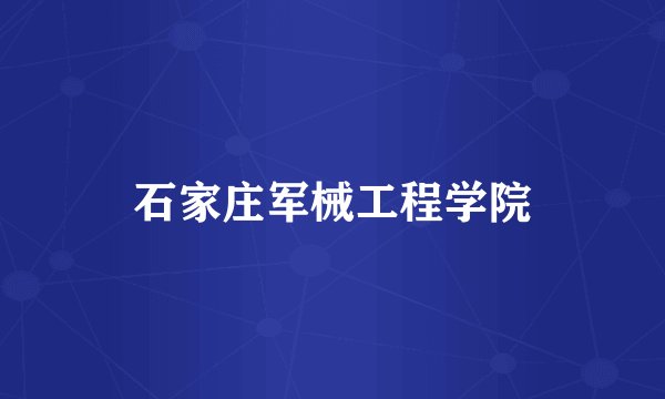 石家庄军械工程学院