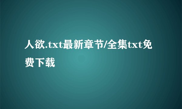 人欲.txt最新章节/全集txt免费下载