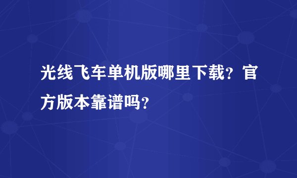 光线飞车单机版哪里下载？官方版本靠谱吗？