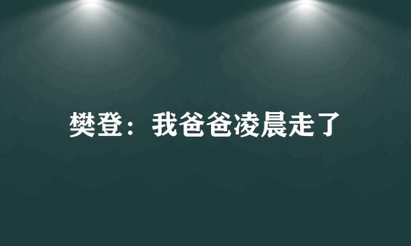 樊登:我爸爸凌晨走了