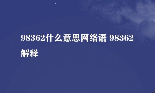 98362什么意思网络语 98362解释