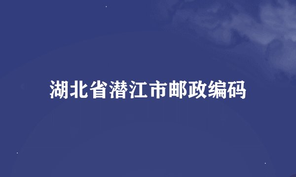 湖北省潜江市邮政编码