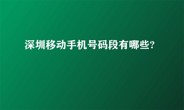 深圳移动手机号码段有哪些?