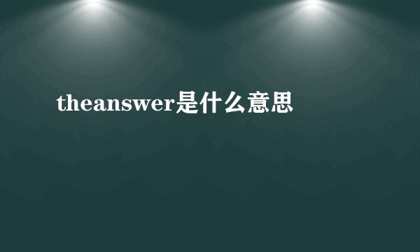 theanswer是什么意思