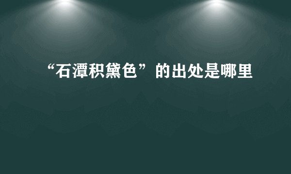 “石潭积黛色”的出处是哪里