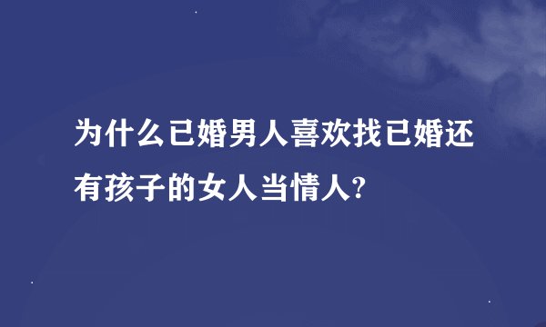 为什么已婚男人喜欢找已婚还有孩子的女人当情人?