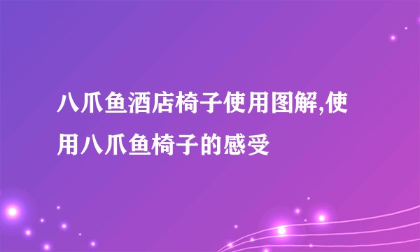 八爪鱼酒店椅子使用图解,使用八爪鱼椅子的感受