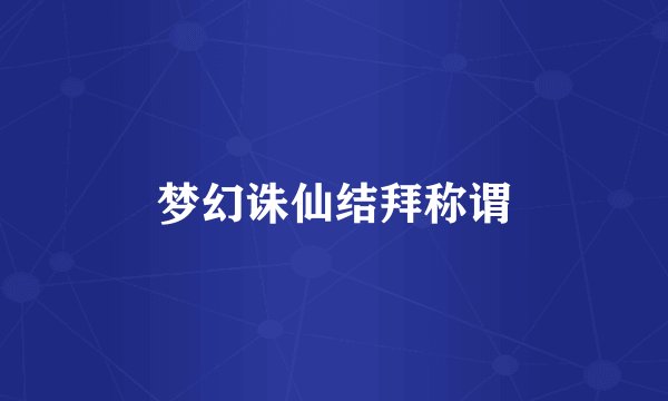 梦幻诛仙结拜称谓