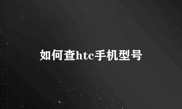 如何查htc手机型号