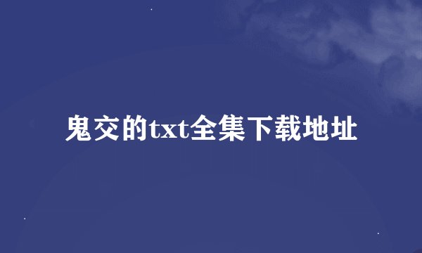 鬼交的txt全集下载地址