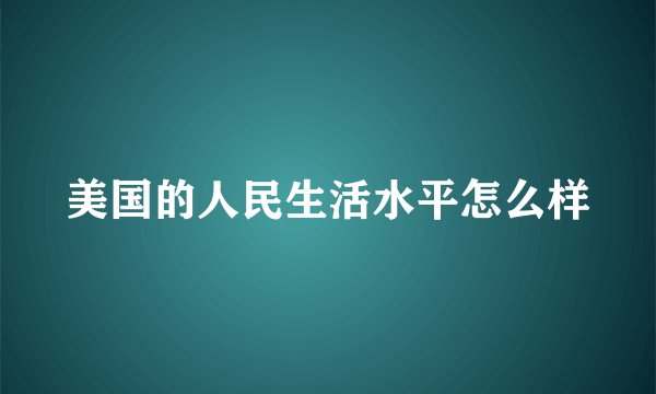美国的人民生活水平怎么样
