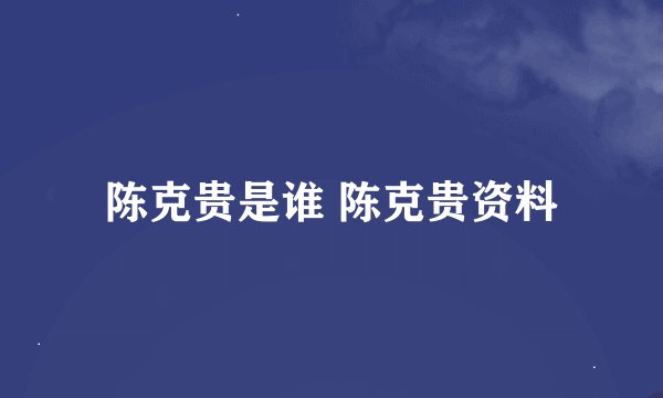 陈克贵是谁 陈克贵资料