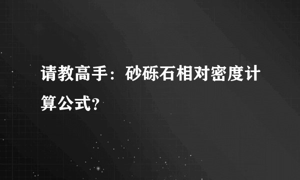 请教高手：砂砾石相对密度计算公式？