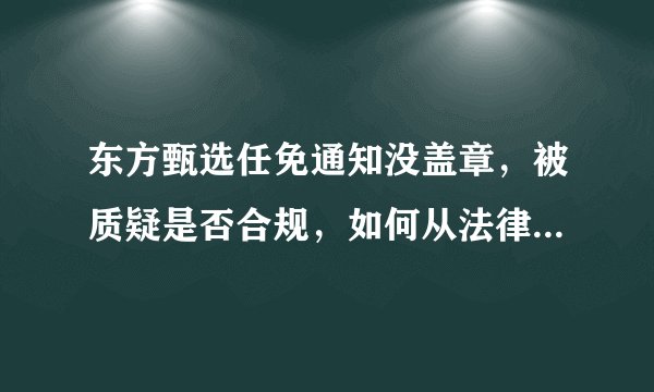 东方甄选任免通知没盖章，被质疑是否合规，如何从法律角度解读？