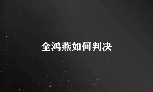 全鸿燕如何判决