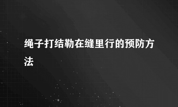 绳子打结勒在缝里行的预防方法