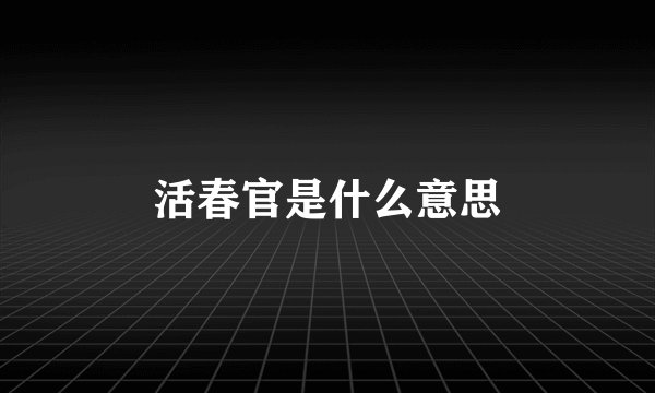 活春官是什么意思