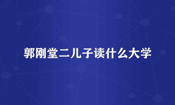 郭刚堂二儿子读什么大学