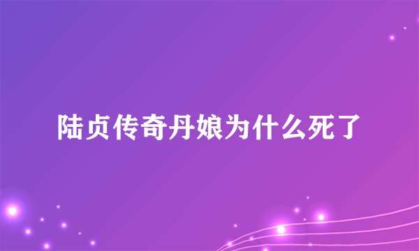陆贞传奇丹娘为什么死了