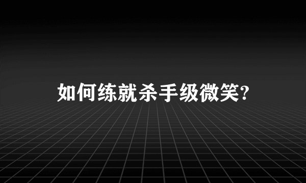 如何练就杀手级微笑?