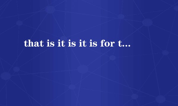 that is it is it is for this is for的区别及用法