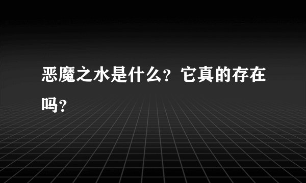 恶魔之水是什么？它真的存在吗？