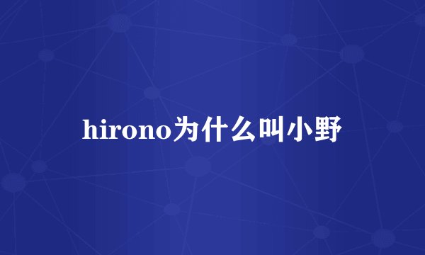 hirono为什么叫小野