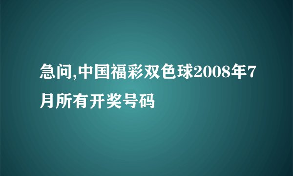 急问,中国福彩双色球2008年7月所有开奖号码