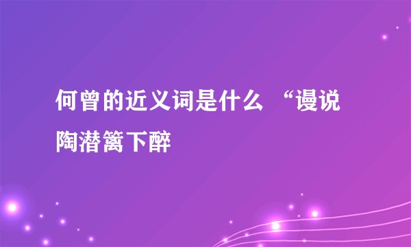 何曾的近义词是什么 “谩说陶潜篱下醉