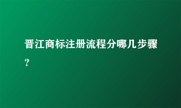 晋江商标注册流程分哪几步骤？